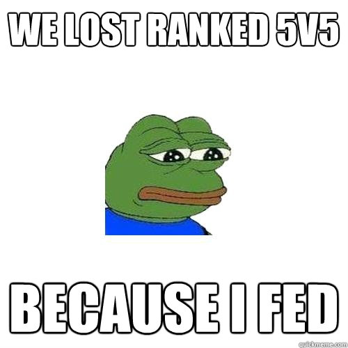 we lost ranked 5v5 because i fed  Sad Frog