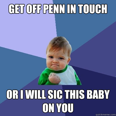 get off Penn in touch Or I will sic this baby on you  Success Kid