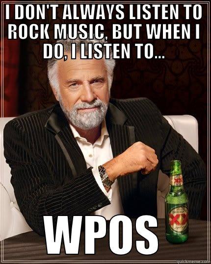 most interesting man loves worthlessness - I DON'T ALWAYS LISTEN TO ROCK MUSIC, BUT WHEN I DO, I LISTEN TO... WPOS The Most Interesting Man In The World