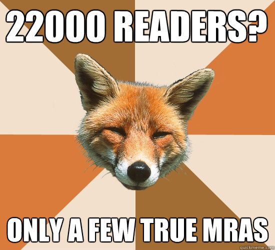 22000 readers? Only a few true MRAS  Condescending Fox