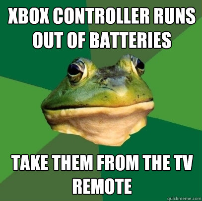 Xbox Controller runs out of batteries  Take them from the tv remote - Xbox Controller runs out of batteries  Take them from the tv remote  Foul Bachelor Frog