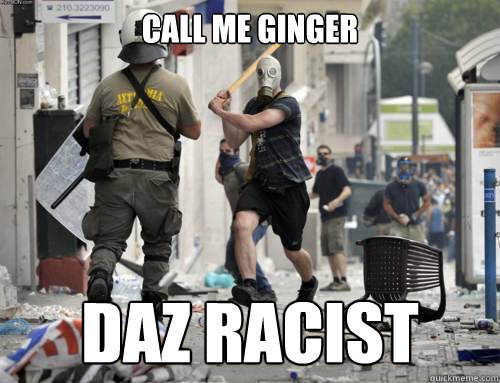 call me ginger daz racist   