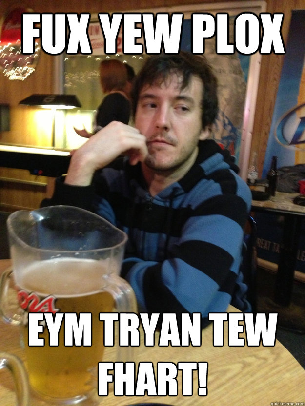 fux yew plox eym tryan tew fhart!  