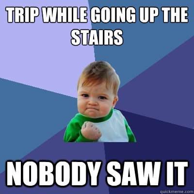 Trip while going up the stairs nobody saw it - Trip while going up the stairs nobody saw it  Success Kid