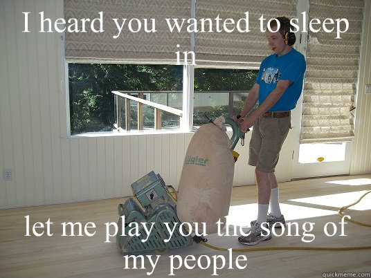 I heard you wanted to sleep in let me play you the song of my people  