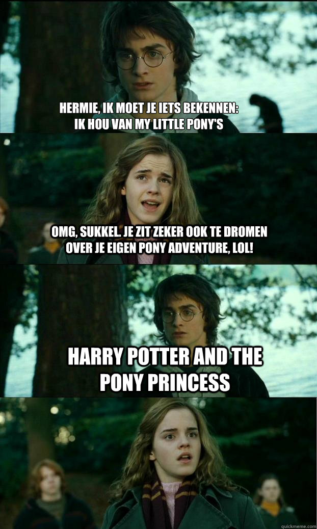 Hermie, ik moet je iets bekennen: 
Ik hou van My Little Pony's Omg, sukkel. Je zit zeker ook te dromen over je eigen pony adventure, lol! Harry Potter and the Pony Princess  Horny Harry