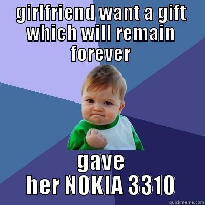 GIRLFRIEND WANT A GIFT WHICH WILL REMAIN FOREVER GAVE HER NOKIA 3310 Success Kid