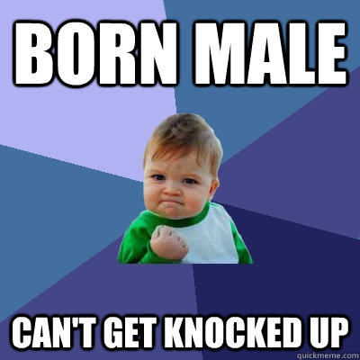 born male can't get knocked up  Success Kid