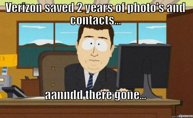 VERIZON SAVED 2 YEARS OF PHOTO'S AND CONTACTS... AANNDD THERE GONE...                                                                              aaaand its gone