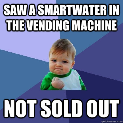 saw a smartwater in the vending machine not sold out - saw a smartwater in the vending machine not sold out  Success Kid