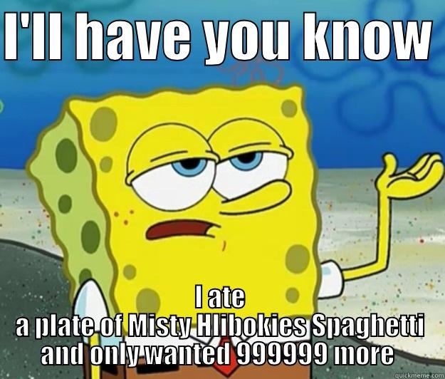 I'LL HAVE YOU KNOW  I ATE A PLATE OF MISTY HLIBOKIES SPAGHETTI AND ONLY WANTED 999999 MORE  Tough Spongebob