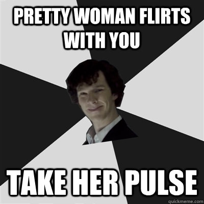 Pretty woman flirts with you take her pulse - Pretty woman flirts with you take her pulse  Cheeky Sherlock