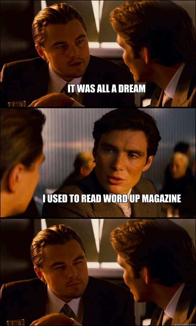 It was all a dream I used to read word up magazine  Inception