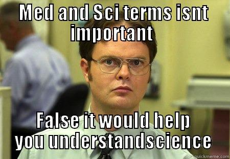 MED AND SCI TERMS ISNT IMPORTANT  FALSE IT WOULD HELP YOU UNDERSTANDSCIENCE Schrute