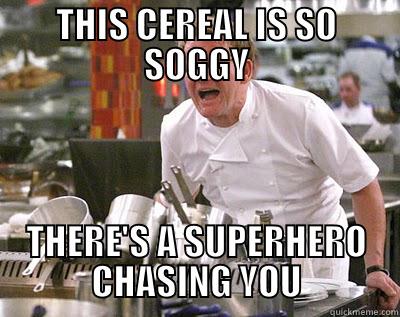 THIS CEREAL IS SO SOGGY THERE'S A SUPERHERO CHASING YOU Chef Ramsay