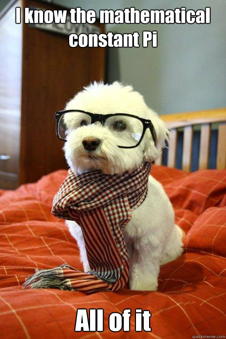 I know the mathematical constant Pi All of it  Hipster Dog