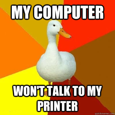 My computer Won't talk to my printer  Tech Impaired Duck