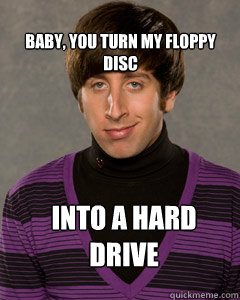 Baby, you turn my floppy disc Into a hard drive - Baby, you turn my floppy disc Into a hard drive  Howard