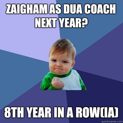 Zaigham as DUA Coach next year? 8th year in a row(iA)  Success Kid