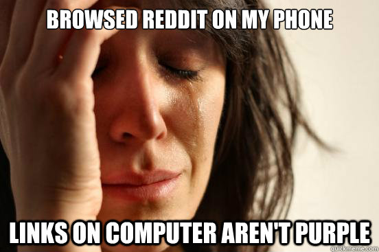 Browsed reddit on my phone links on computer aren't purple  First World Problems