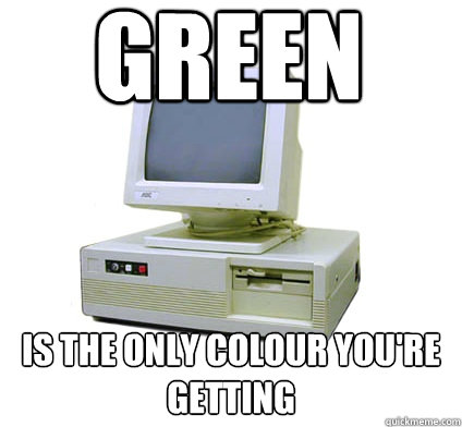 Green is the only colour you're getting  Your First Computer