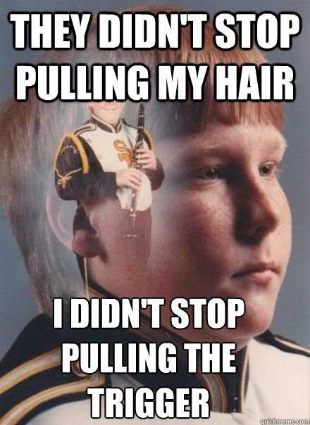 They didn't stop pulling my hair I didn't stop pulling the trigger - They didn't stop pulling my hair I didn't stop pulling the trigger  PTSD Clarinet kid