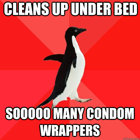 Cleans up under bed Sooooo many condom wrappers  Socially Awesome Penguin