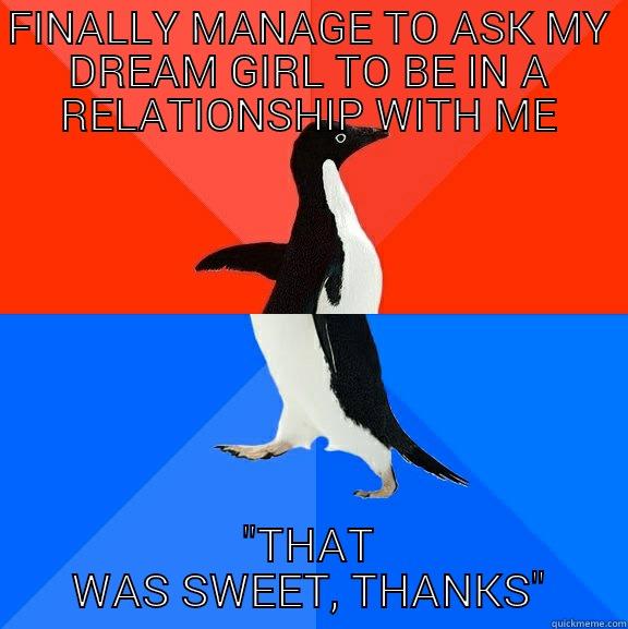 That went well - FINALLY MANAGE TO ASK MY DREAM GIRL TO BE IN A RELATIONSHIP WITH ME 