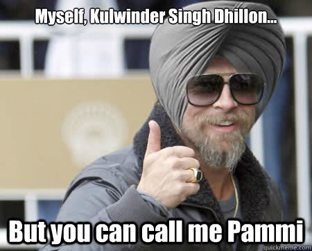 Myself, Kulwinder Singh Dhillon... But you can call me Pammi  