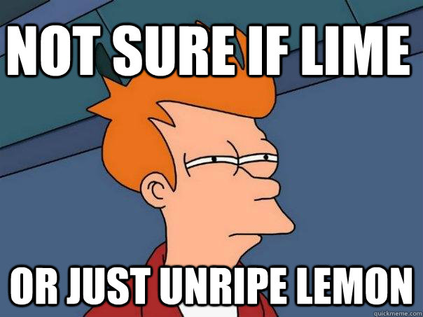 Not sure if Lime Or just unripe lemon  Futurama Fry