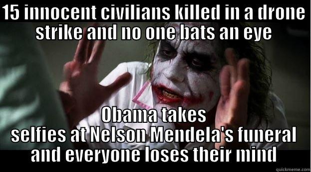 15 INNOCENT CIVILIANS KILLED IN A DRONE STRIKE AND NO ONE BATS AN EYE OBAMA TAKES SELFIES AT NELSON MENDELA'S FUNERAL AND EVERYONE LOSES THEIR MIND Joker Mind Loss