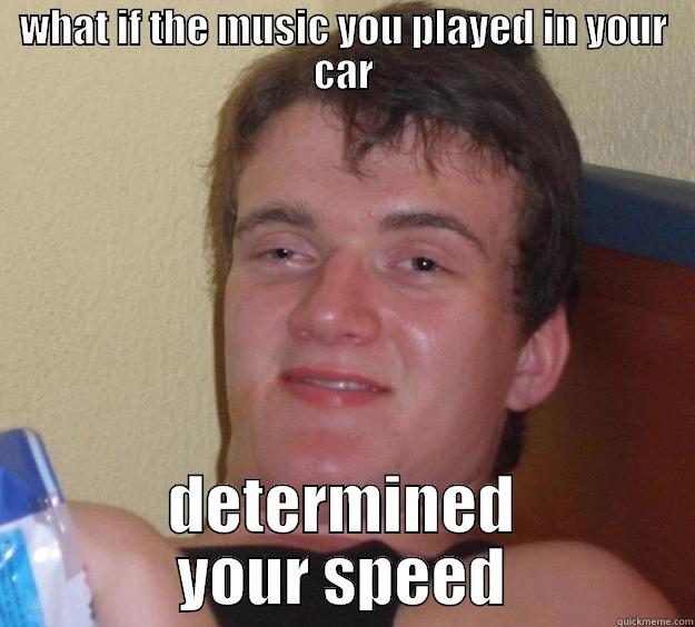 WHAT IF THE MUSIC YOU PLAYED IN YOUR CAR DETERMINED YOUR SPEED 10 Guy