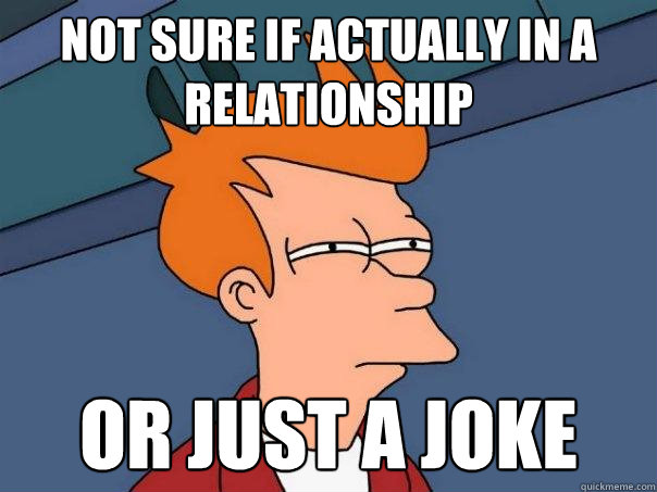 Not sure if actually in a relationship Or just a joke  Futurama Fry