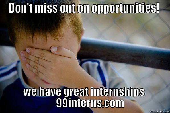 DON'T MISS OUT ON OPPORTUNITIES! WE HAVE GREAT INTERNSHIPS                       99INTERNS.COM                 Confession kid