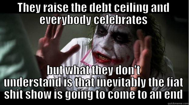 fiat shit  - THEY RAISE THE DEBT CEILING AND EVERYBODY CELEBRATES BUT WHAT THEY DON'T UNDERSTAND IS THAT INEVITABLY THE FIAT SHIT SHOW IS GOING TO COME TO AN END Joker Mind Loss