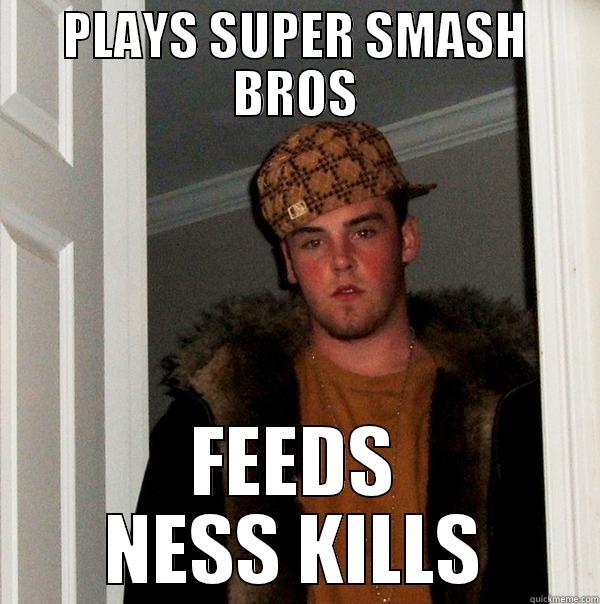 PLAYS SUPER SMASH BROS FEEDS NESS KILLS Scumbag Steve