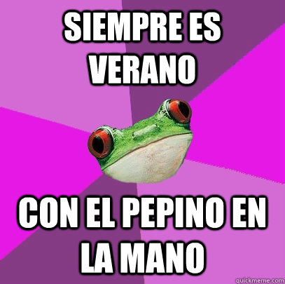 Siempre es verano  Con el pepino en la mano  Foul Bachelorette Frog