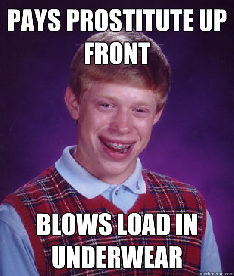 Pays prostitute up front Blows load in Underwear  Bad Luck Brian