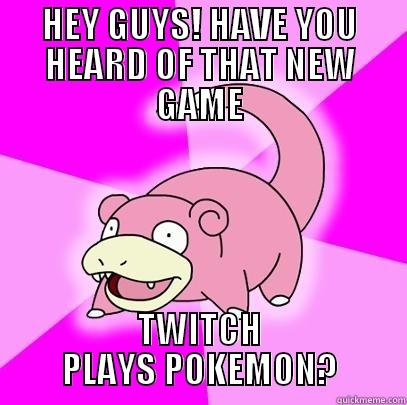 HEY GUYS! HAVE YOU HEARD OF THAT NEW GAME TWITCH PLAYS POKEMON? Slowpoke