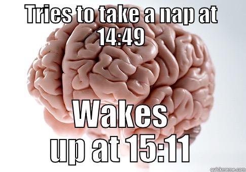 TRIES TO TAKE A NAP AT 14:49 WAKES UP AT 15:11 Scumbag Brain