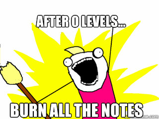 After O Levels... Burn All the Notes  All The Things