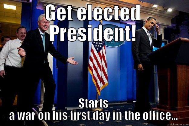 GET ELECTED PRESIDENT! STARTS A WAR ON HIS FIRST DAY IN THE OFFICE... Inappropriate Timing Bill Clinton