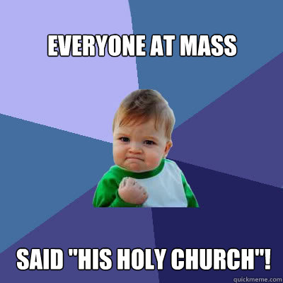 Everyone at Mass said 