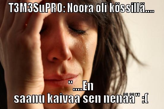 T3M3SUPR0: NOORA OLI KÖSSILLÄ.... 