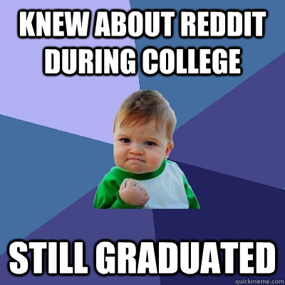 Knew about Reddit during college Still graduated  Success Kid