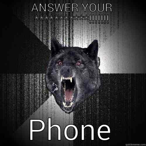 ANSWER YOUR ***********!!!!!!! PHONE Insanity Wolf