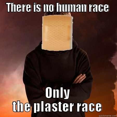 Plaster race  - THERE IS NO HUMAN RACE ONLY THE PLASTER RACE Misc