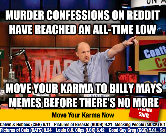 Murder confessions on reddit have reached an all-time low Move your karma to billy mays memes before there's no more  Mad Karma with Jim Cramer