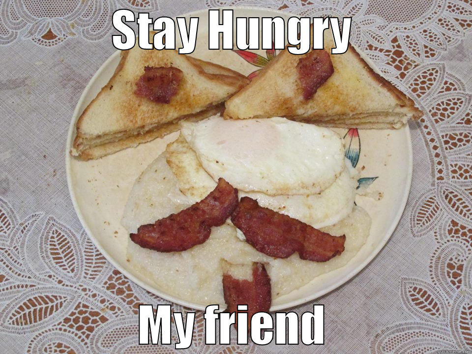 STAY HUNGRY MY FRIEND Misc