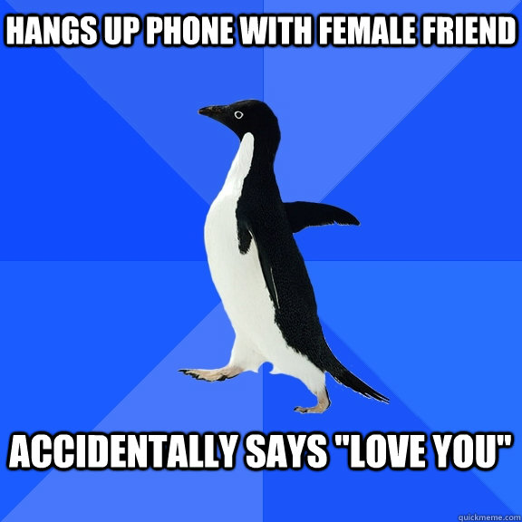 Hangs up phone with female friend  Accidentally says 